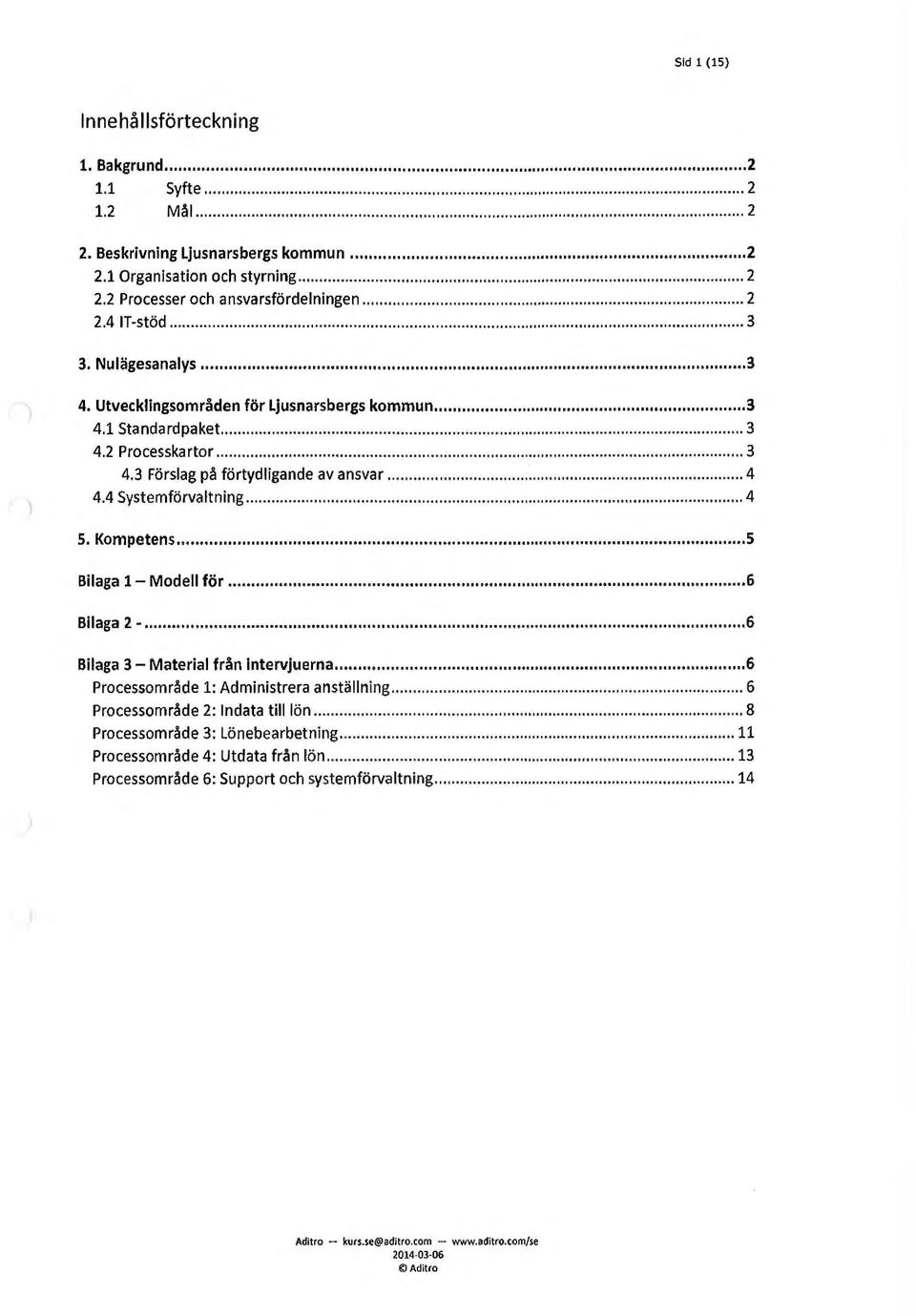 4 Syst emförvaltning... 4 s. Kompetens... s Bilaga 1-Modell för... 6 Bilaga 2 -... 6 Bilaga 3 - Material från intervjuerna... 6 Processområde 1: Administrera anställning.