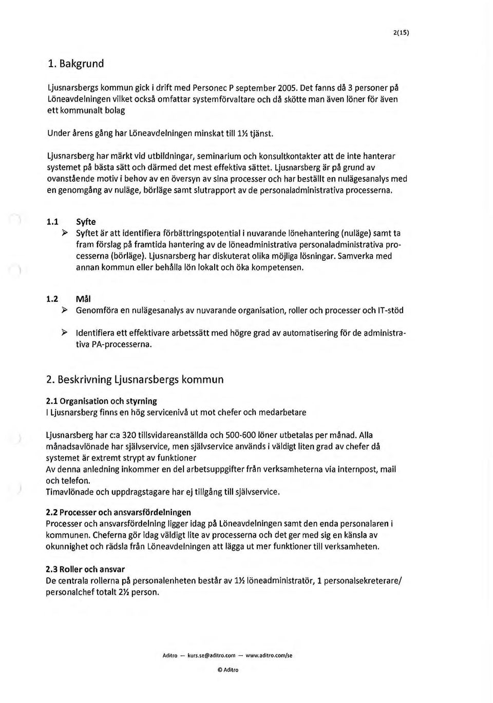 tjänst. Ljusnarsberg har märkt vid utbildnlngar, seminarium och konsultkontakter att de inte hanterar systemet på bästa sätt och därmed det mest effektiva sättet.