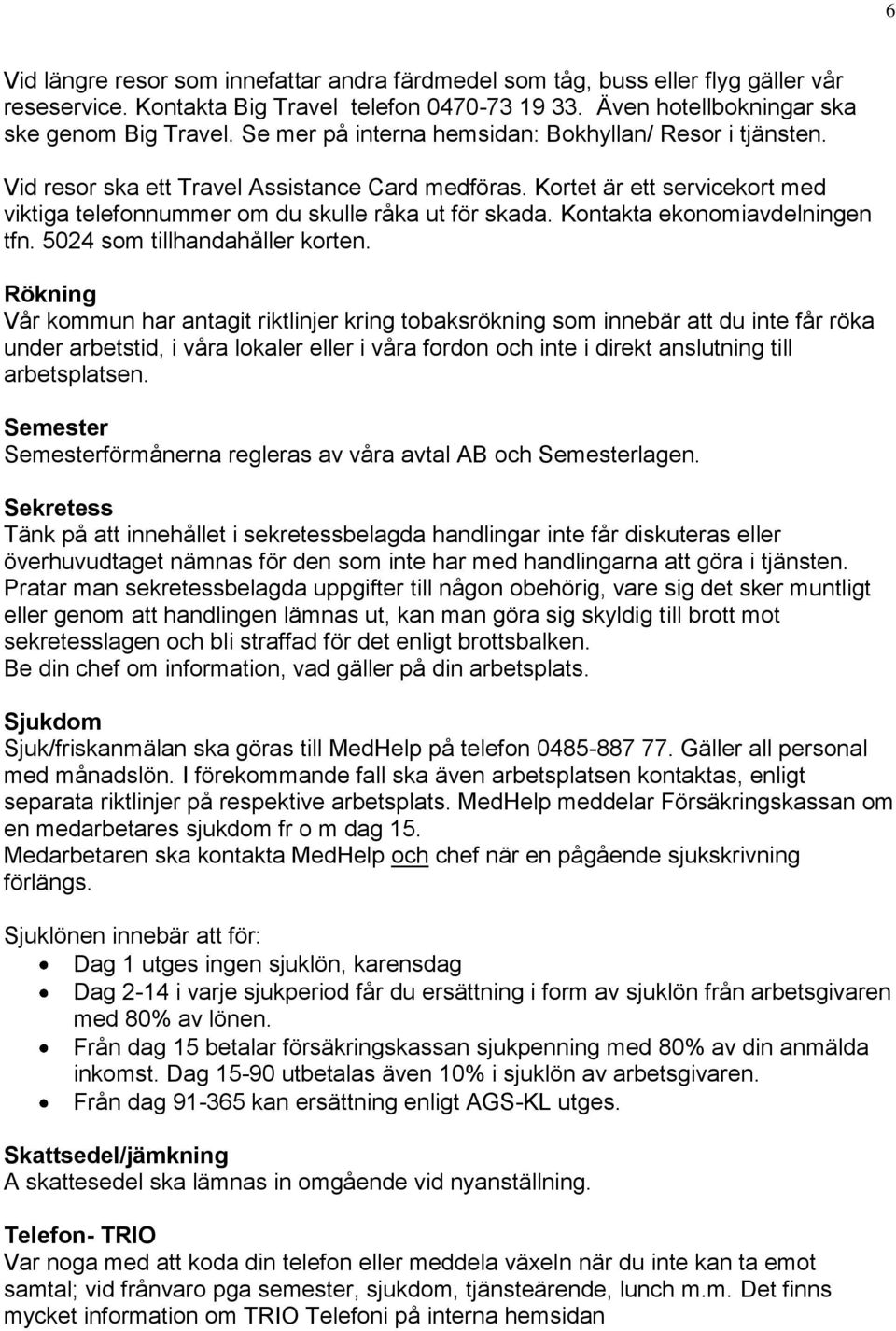 Kontakta ekonomiavdelningen tfn. 5024 som tillhandahåller korten.