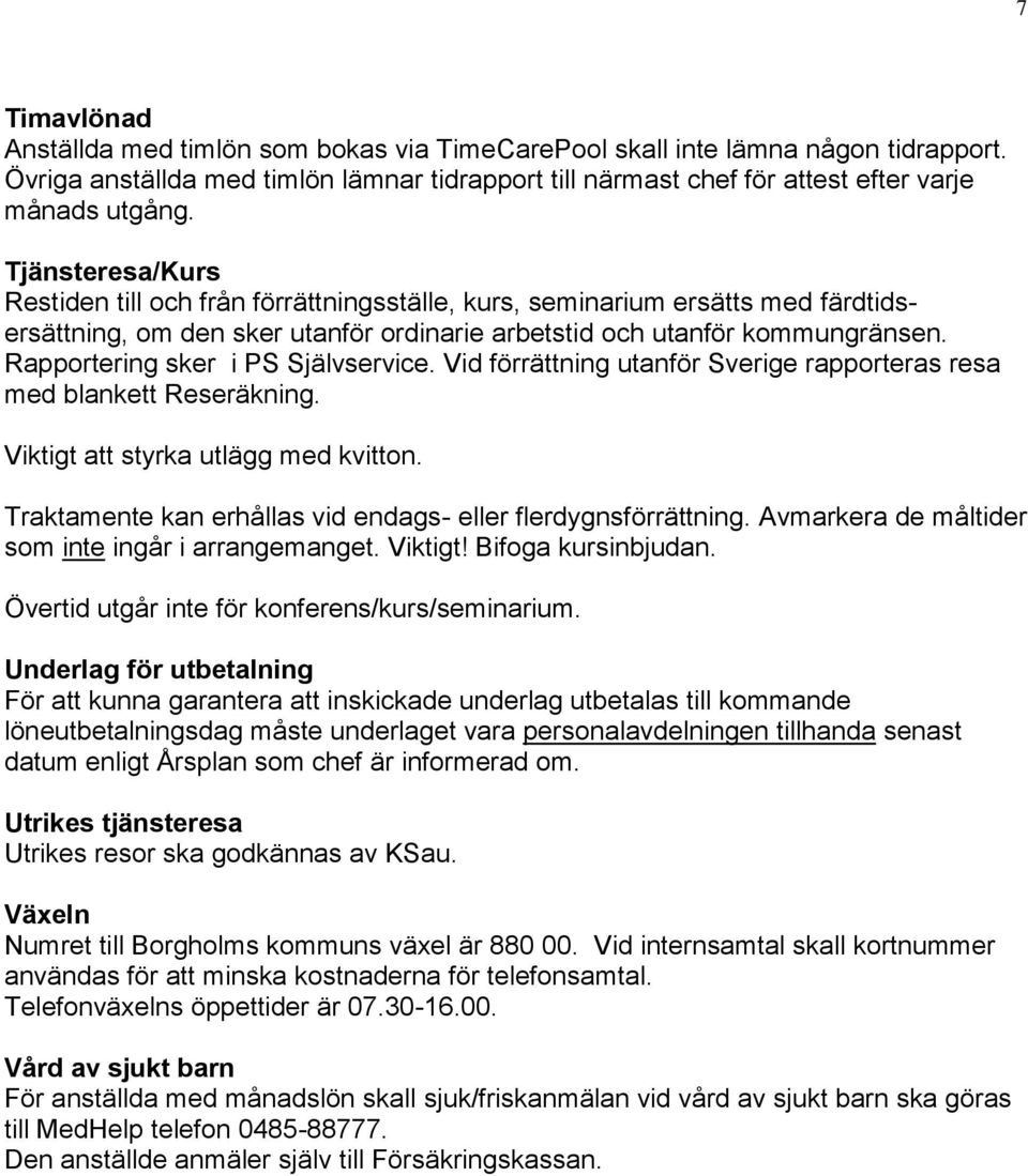 Rapportering sker i PS Självservice. Vid förrättning utanför Sverige rapporteras resa med blankett Reseräkning. Viktigt att styrka utlägg med kvitton.