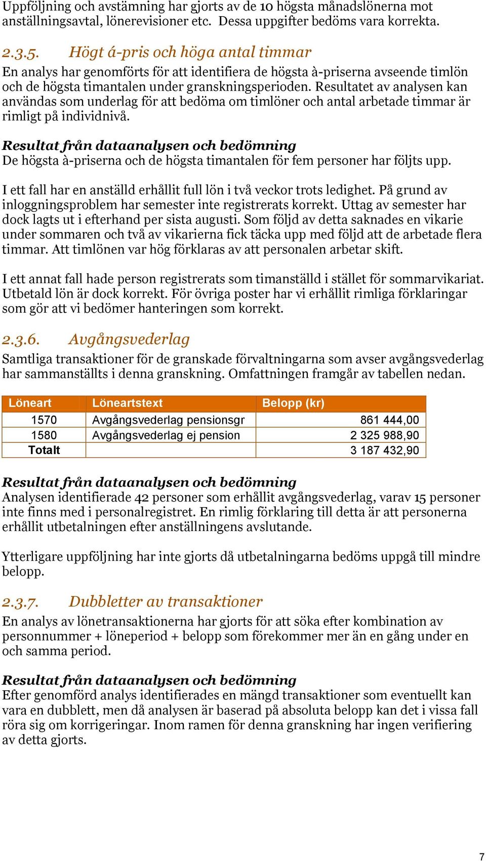 Resultatet av analysen kan användas som underlag för att bedöma om timlöner och antal arbetade timmar är rimligt på individnivå.