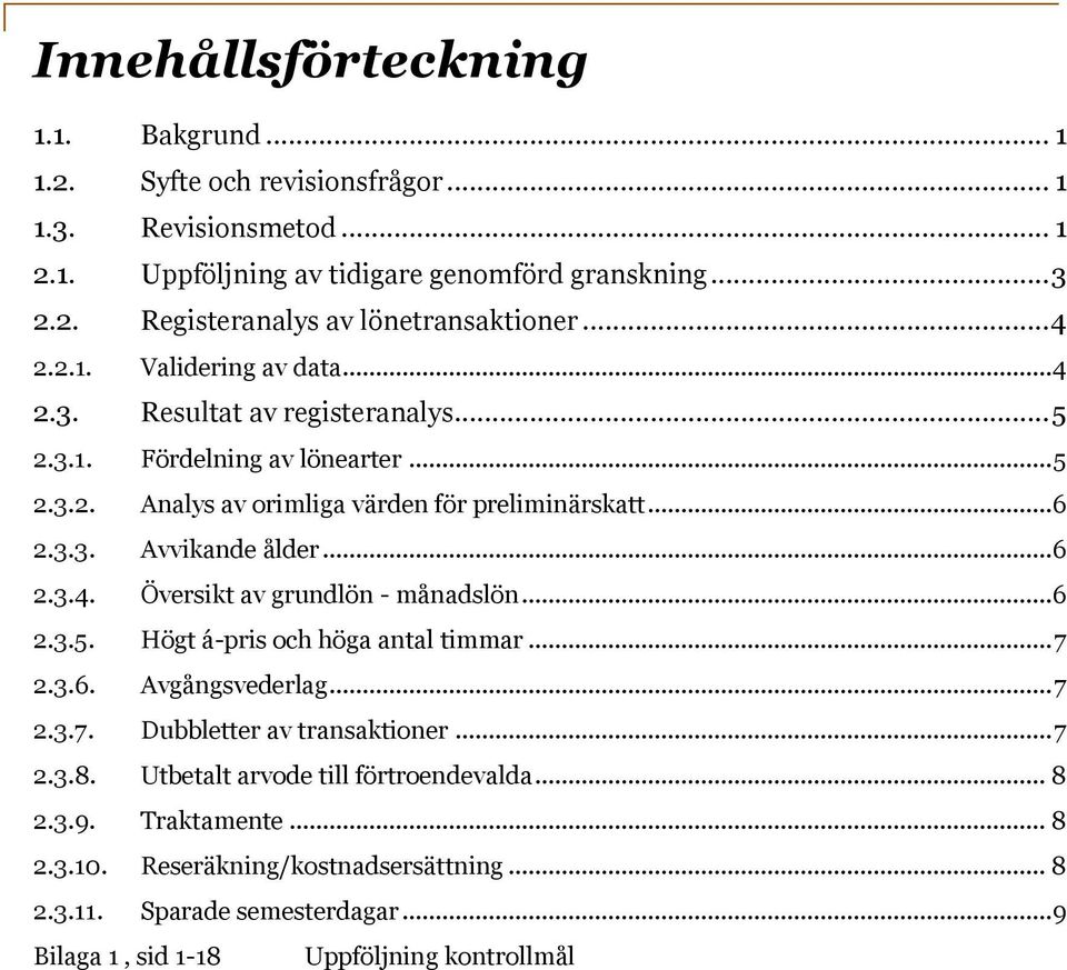 .. 6 2.3.4. Översikt av grundlön - månadslön... 6 2.3.5. Högt á-pris och höga antal timmar... 7 2.3.6. Avgångsvederlag... 7 2.3.7. Dubbletter av transaktioner... 7 2.3.8.