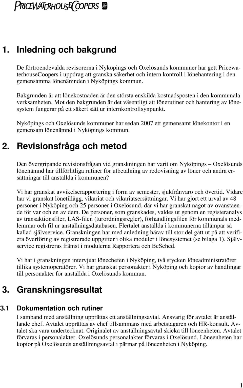 Mot den bakgrunden är det väsentligt att lönerutiner och hantering av lönesystem fungerar på ett säkert sätt ur internkontrollsynpunkt.