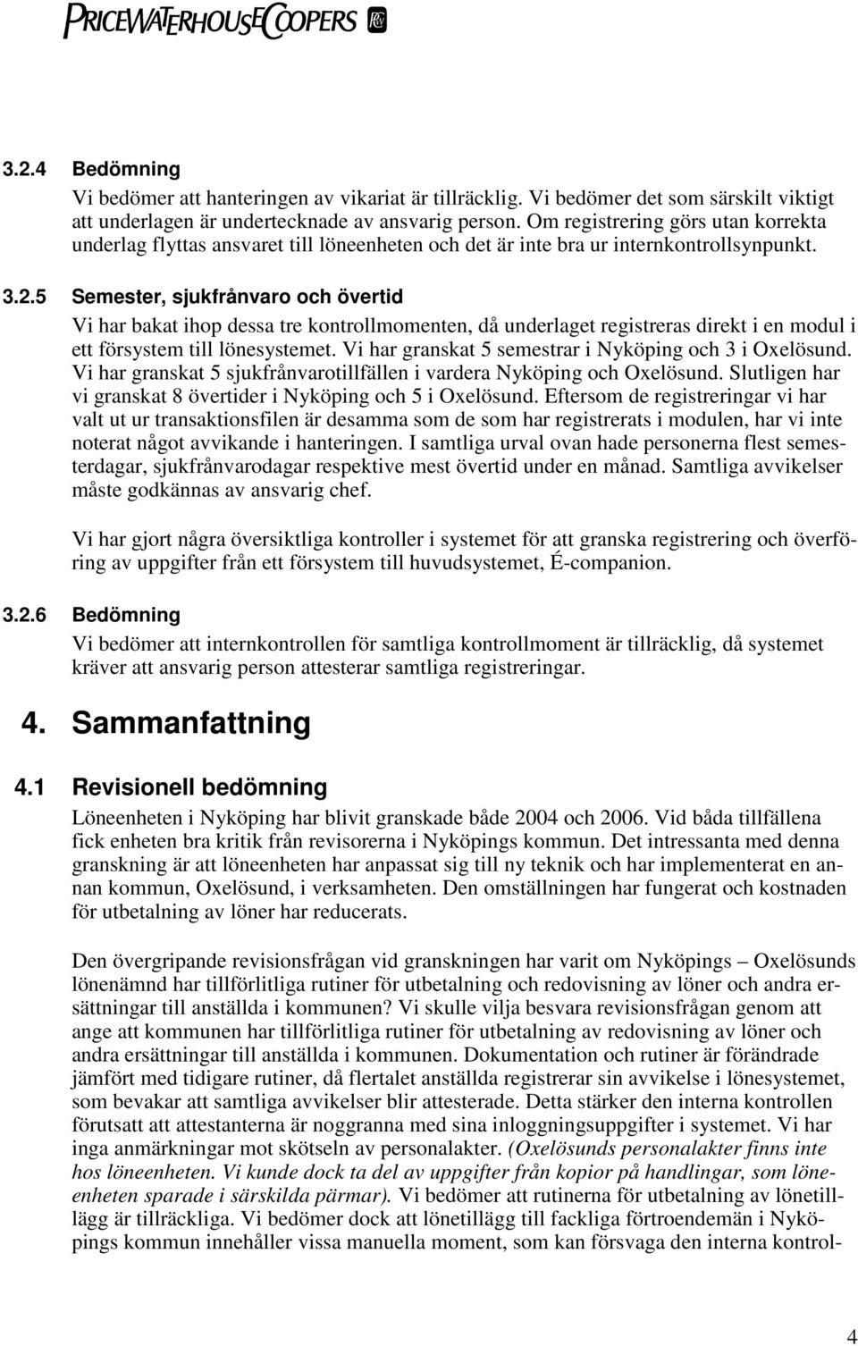 5 Semester, sjukfrånvaro och övertid Vi har bakat ihop dessa tre kontrollmomenten, då underlaget registreras direkt i en modul i ett försystem till lönesystemet.