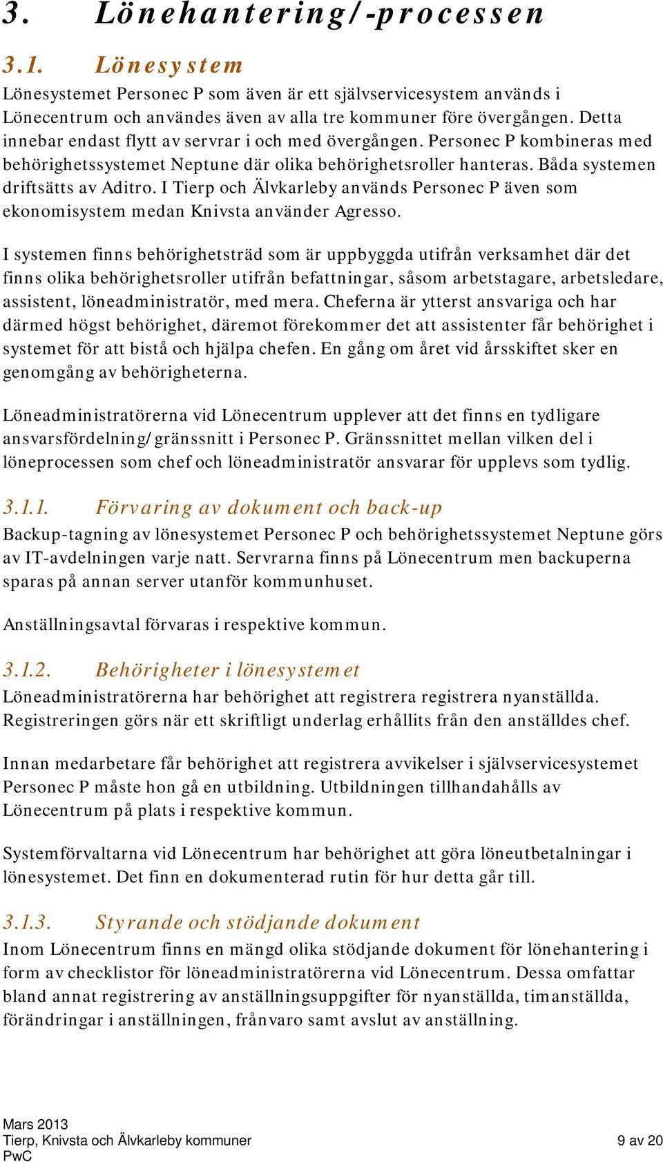 I Tierp och Älvkarleby används Personec P även som ekonomisystem medan Knivsta använder Agresso.