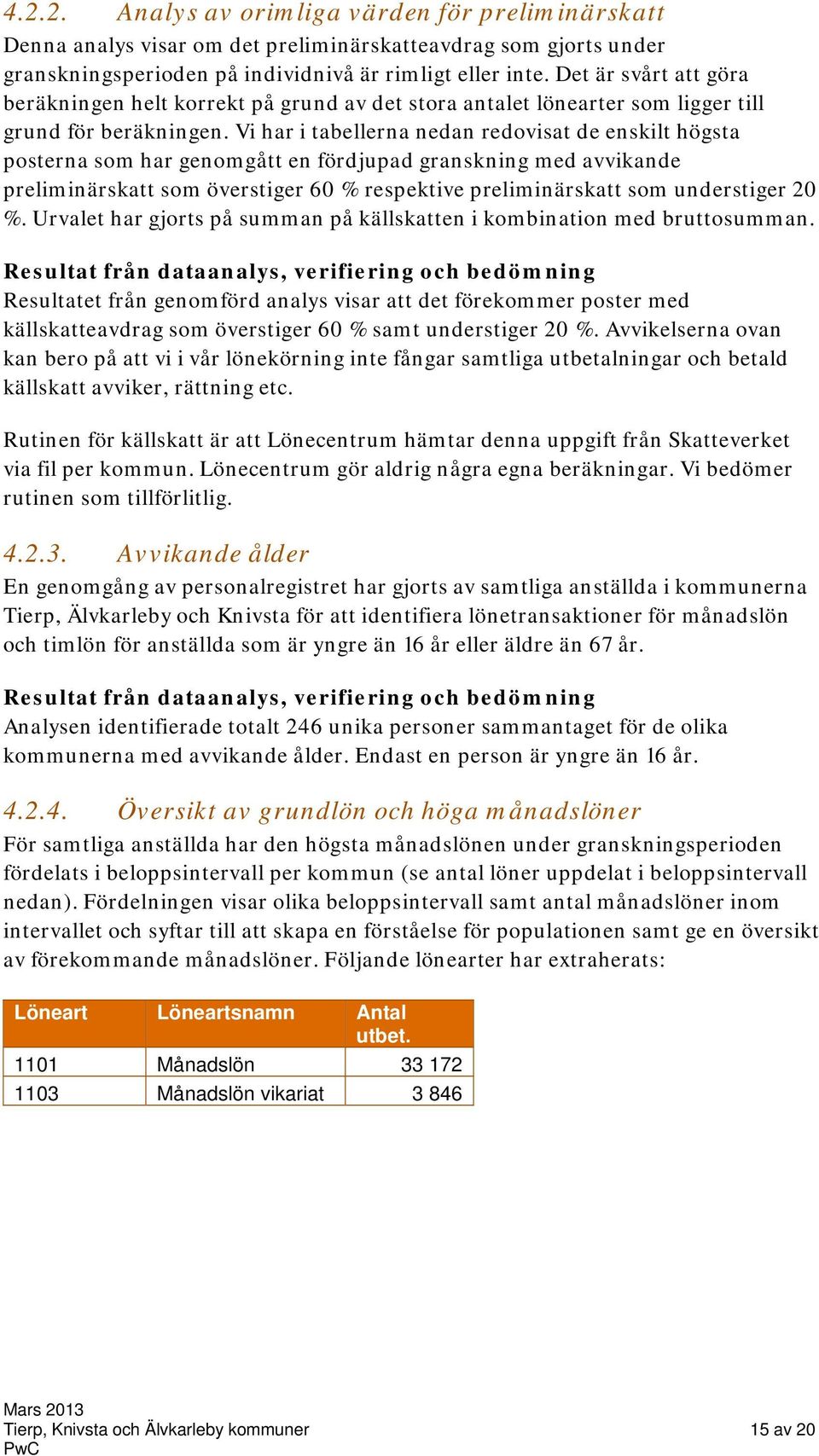 Vi har i tabellerna nedan redovisat de enskilt högsta posterna som har genomgått en fördjupad granskning med avvikande preliminärskatt som överstiger 60 % respektive preliminärskatt som understiger