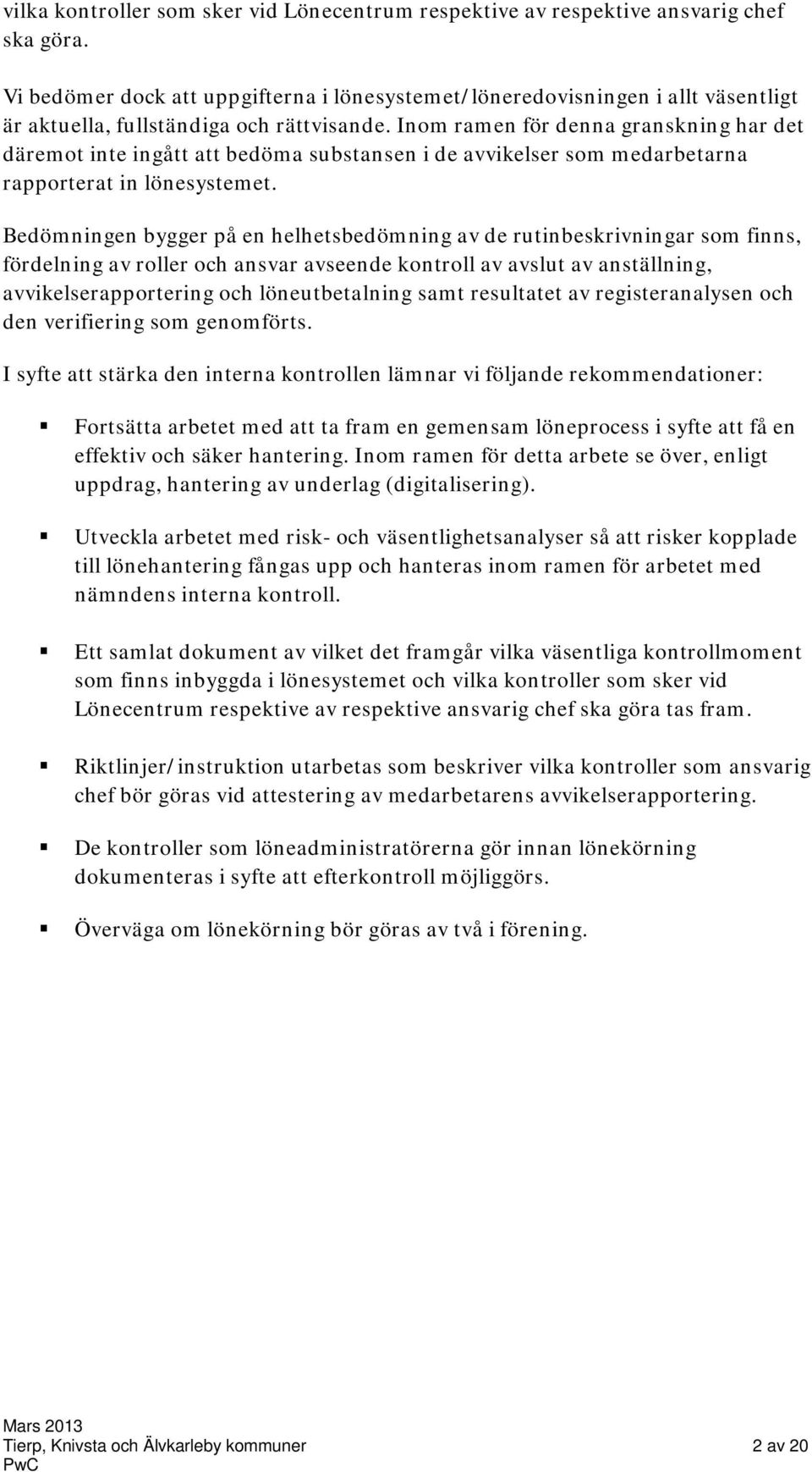 Inom ramen för denna granskning har det däremot inte ingått att bedöma substansen i de avvikelser som medarbetarna rapporterat in lönesystemet.