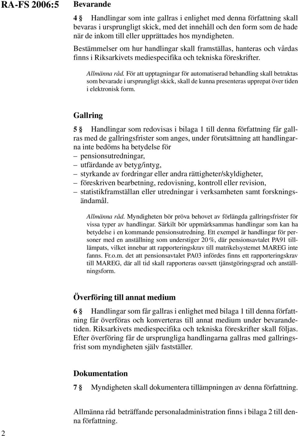 För att upptagningar för automatiserad behandling skall betraktas som bevarade i ursprungligt skick, skall de kunna presenteras upprepat över tiden i elektronisk form.