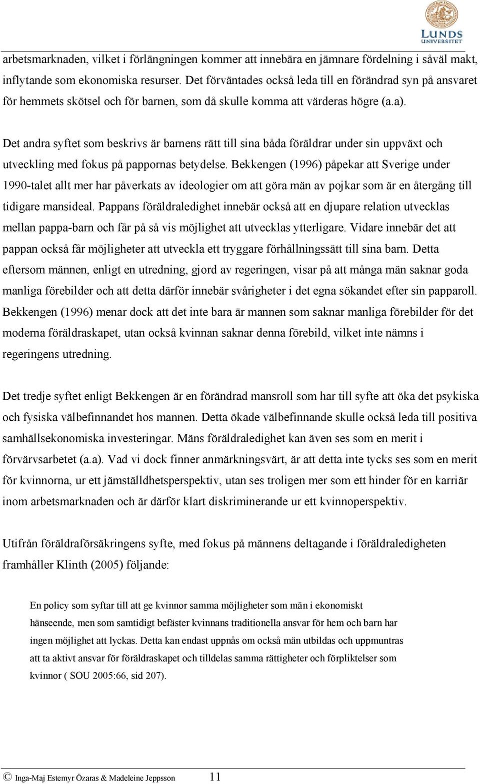 Det andra syftet som beskrivs är barnens rätt till sina båda föräldrar under sin uppväxt och utveckling med fokus på pappornas betydelse.