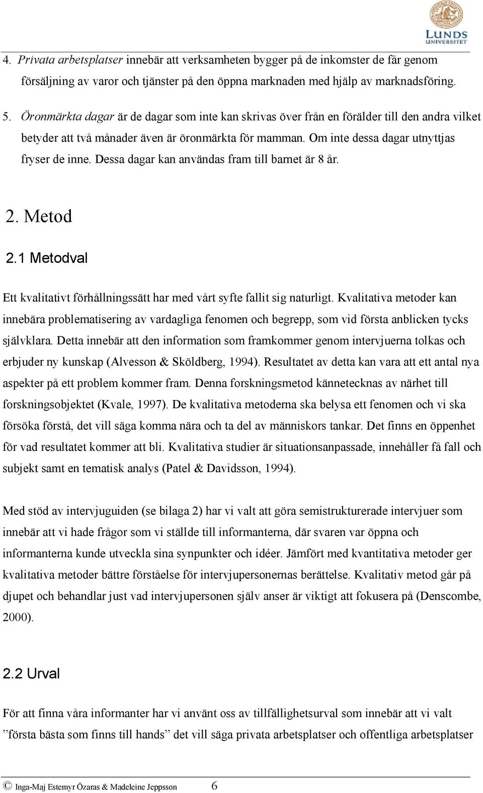 Dessa dagar kan användas fram till barnet är 8 år. 2. Metod 2.1 Metodval Ett kvalitativt förhållningssätt har med vårt syfte fallit sig naturligt.