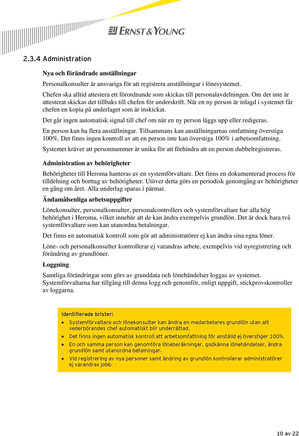 När en ny person är inlagd i systemet får chefen en kopia på underlaget som är inskickat. Det går ingen automatisk signal till chef om när en ny person läggs upp eller redigeras.