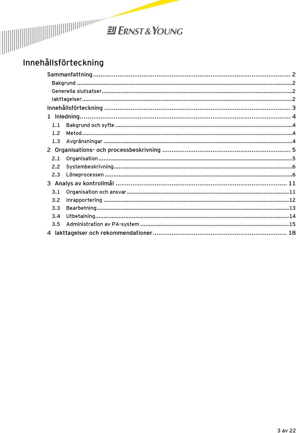 ..5 2.2 Systembeskrivning...6 2.3 Löneprocessen...6 3 Analys av kontrollmål... 11 3.1 Organisation och ansvar... 11 3.2 Inrapportering.