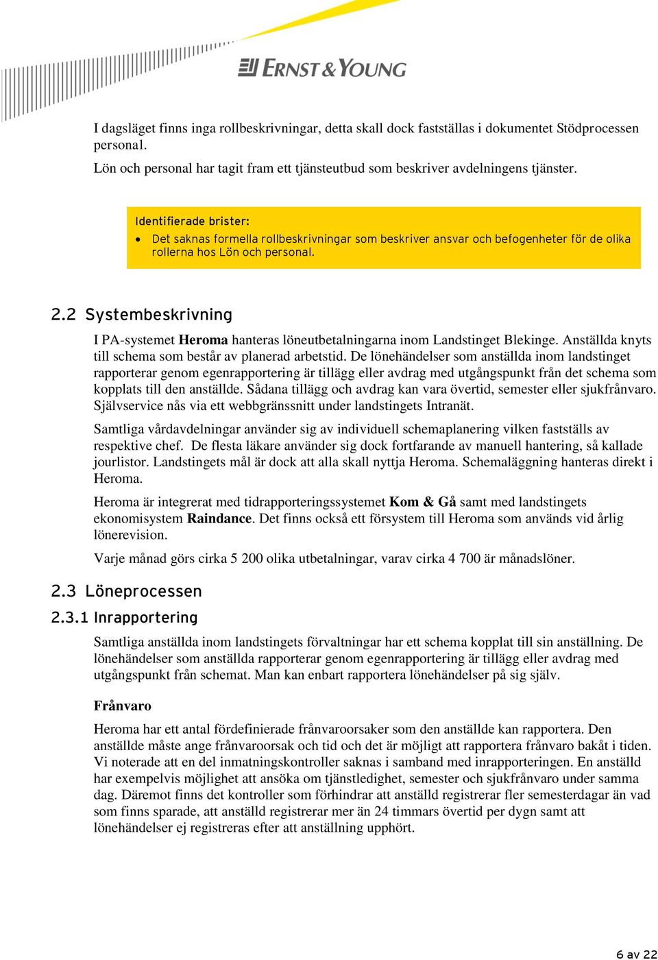 2 Systembeskrivning I PA-systemet Heroma hanteras löneutbetalningarna inom Landstinget Blekinge. Anställda knyts till schema som består av planerad arbetstid.