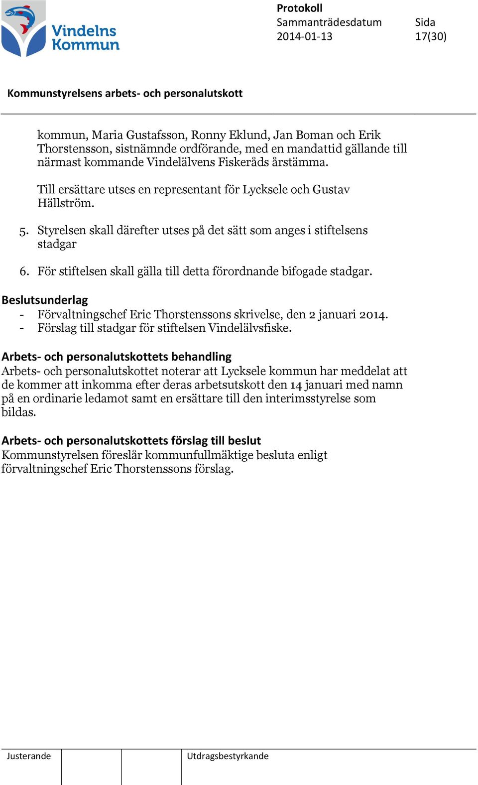 För stiftelsen skall gälla till detta förordnande bifogade stadgar. Beslutsunderlag - Förvaltningschef Eric Thorstenssons skrivelse, den 2 januari 2014.