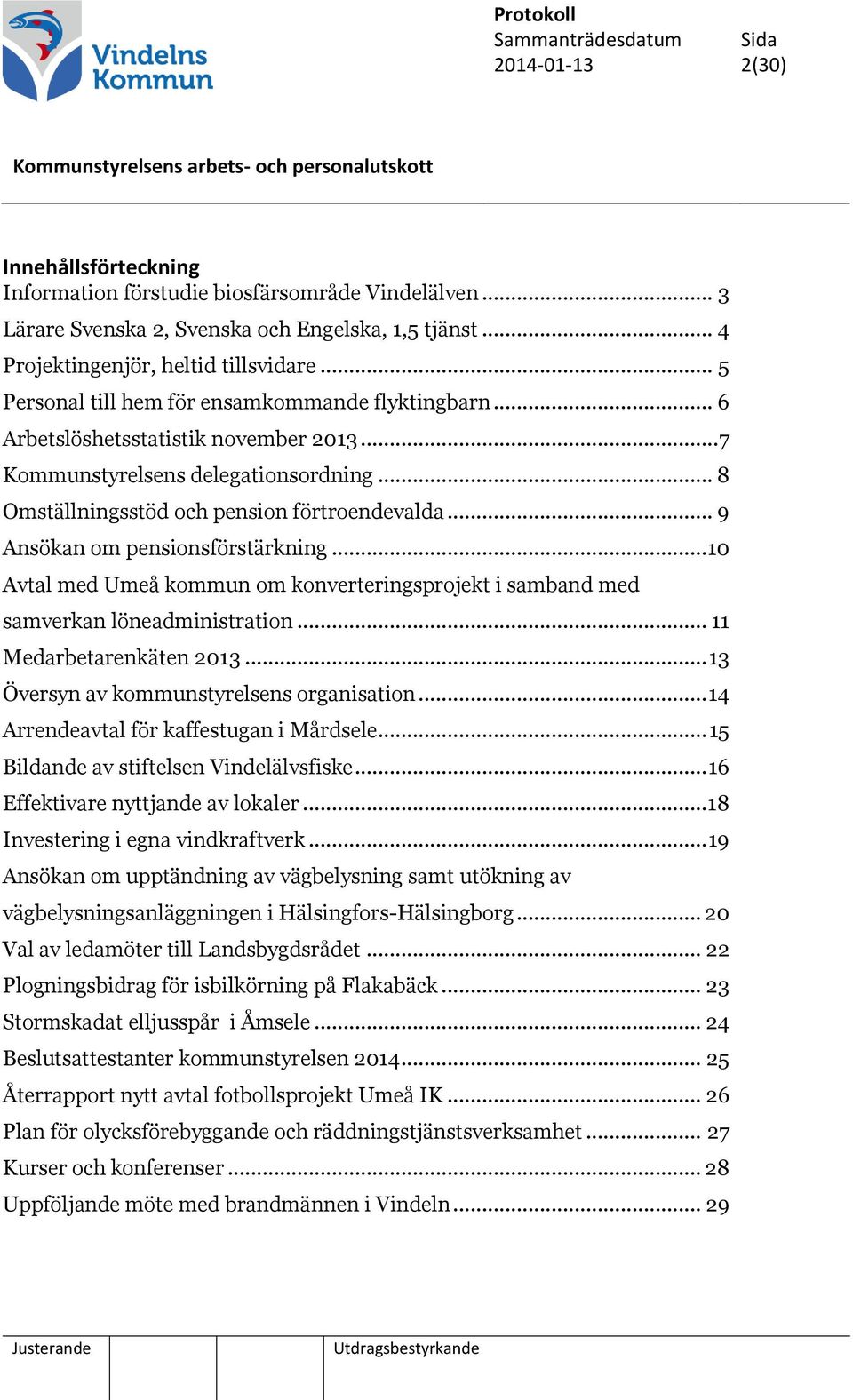 .. 9 Ansökan om pensionsförstärkning... 10 Avtal med Umeå kommun om konverteringsprojekt i samband med samverkan löneadministration... 11 Medarbetarenkäten 2013.