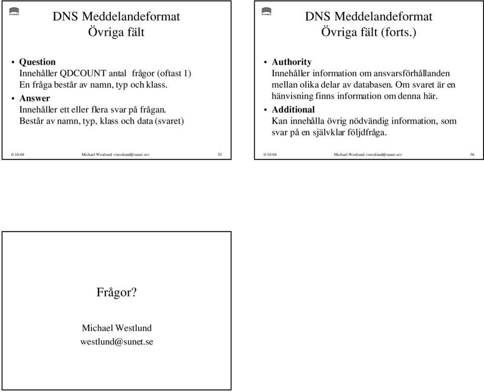 ) Authority Innehåller information om ansvarsförhållanden mellan olika delar av databasen. Om svaret är en hänvisning finns information om denna här.