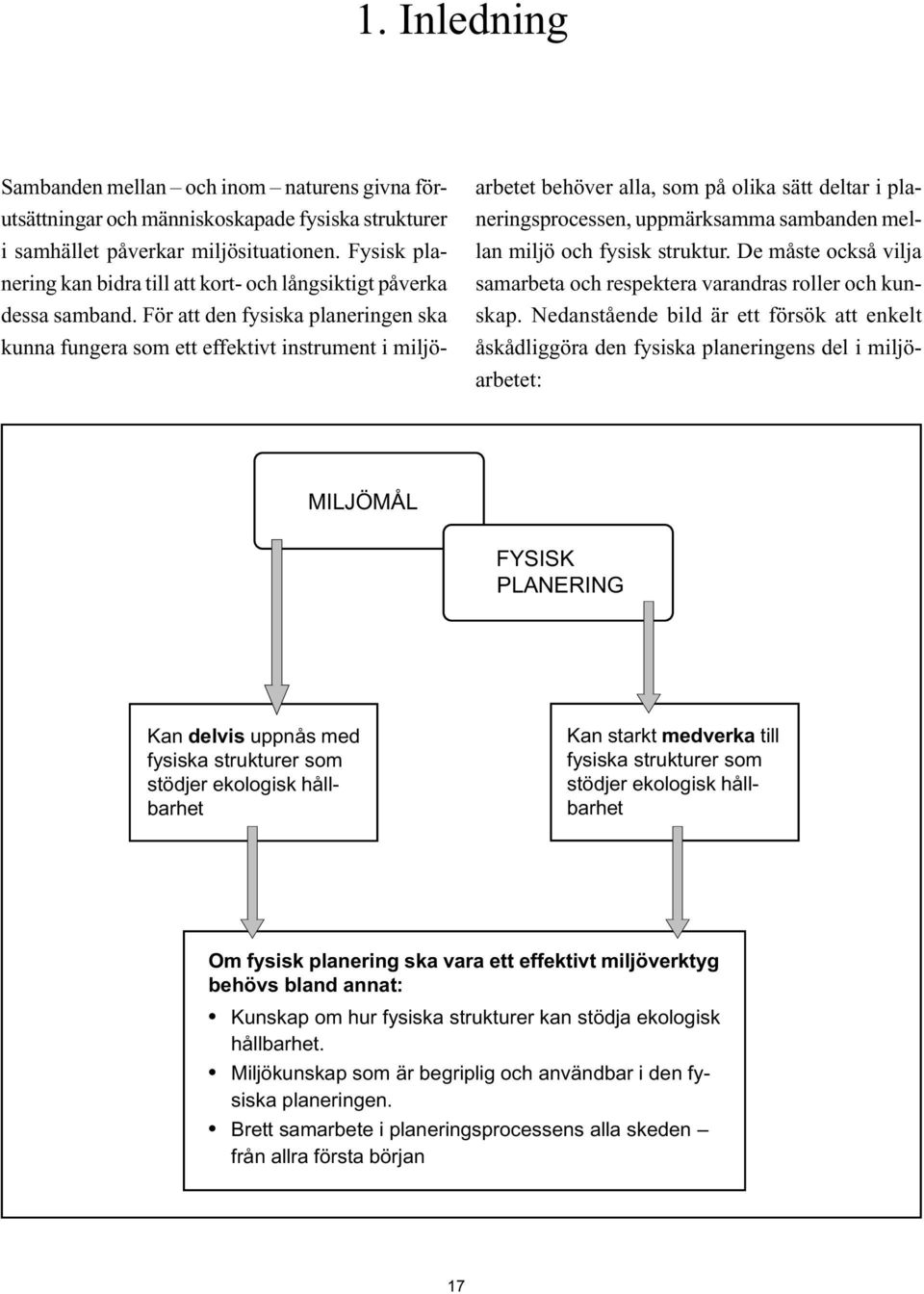 För att den fysiska planeringen ska kunna fungera som ett effektivt instrument i miljöarbetet behöver alla, som på olika sätt deltar i planeringsprocessen, uppmärksamma sambanden mellan miljö och