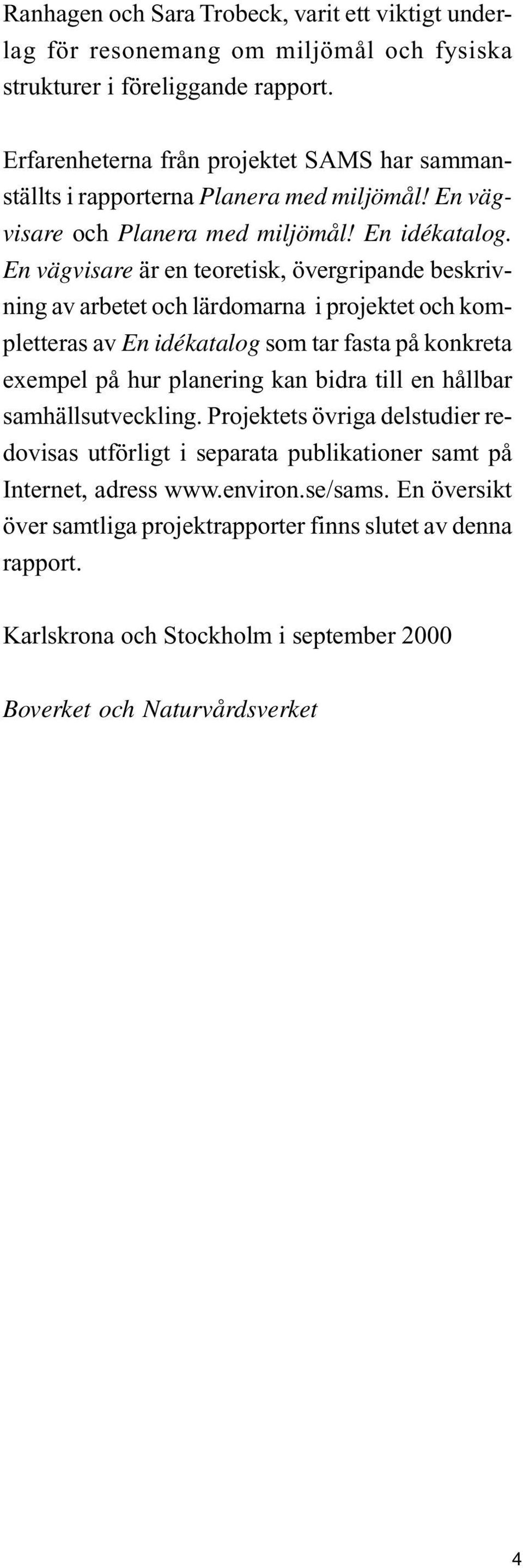 En vägvisare är en teoretisk, övergripande beskrivning av arbetet och lärdomarna i projektet och kompletteras av En idékatalog som tar fasta på konkreta exempel på hur planering kan bidra