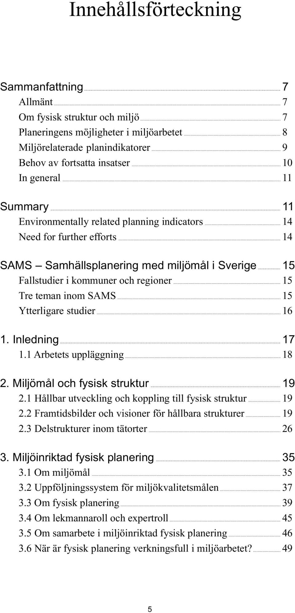 .. 15 Fallstudier i kommuner och regioner... 15 Tre teman inom SAMS... 15 Ytterligare studier... 16 1. Inledning... 17 1.1 Arbetets uppläggning... 18 2. Miljömål och fysisk struktur... 19 2.