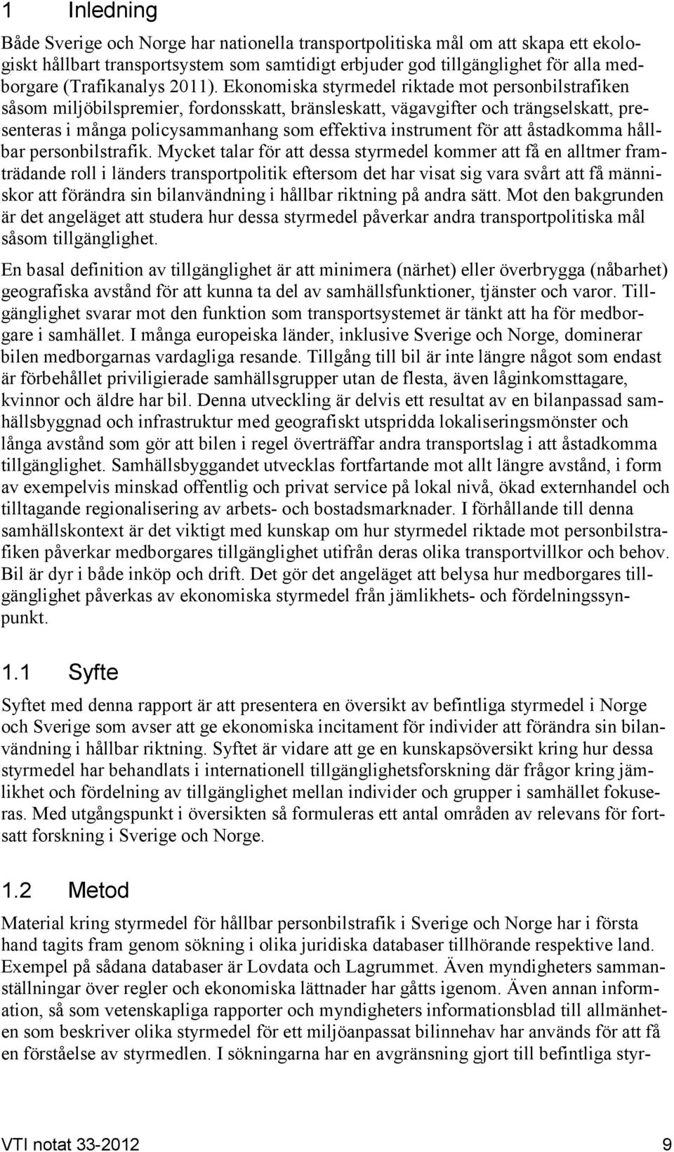 Ekonomiska styrmedel riktade mot personbilstrafiken såsom miljöbilspremier, fordonsskatt, bränsleskatt, vägavgifter och trängselskatt, presenteras i många policysammanhang som effektiva instrument