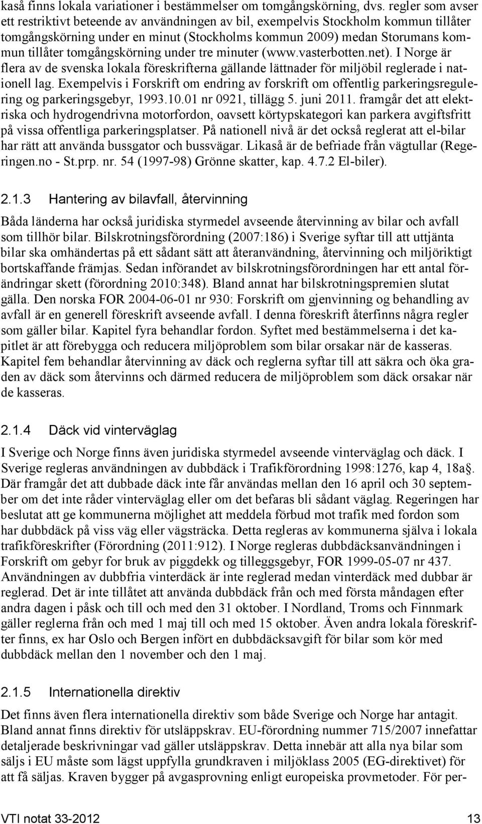 tomgångskörning under tre minuter (www.vasterbotten.net). I Norge är flera av de svenska lokala föreskrifterna gällande lättnader för miljöbil reglerade i nationell lag.