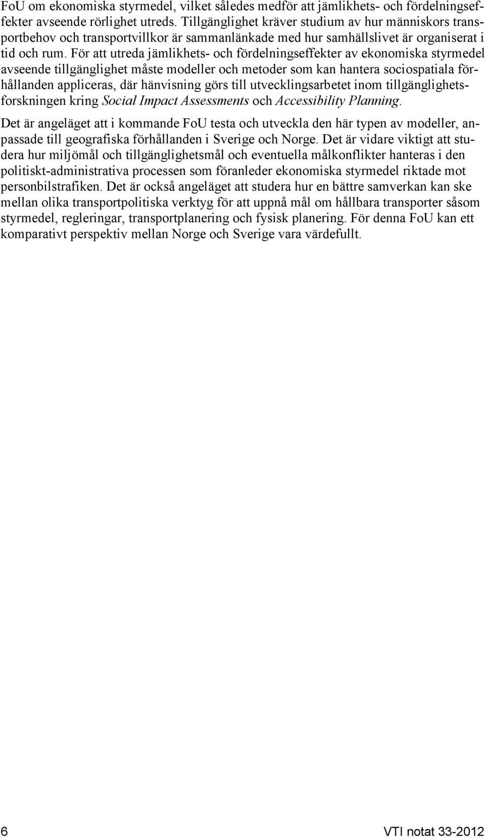 För att utreda jämlikhets- och fördelningseffekter av ekonomiska styrmedel avseende tillgänglighet måste modeller och metoder som kan hantera sociospatiala förhållanden appliceras, där hänvisning