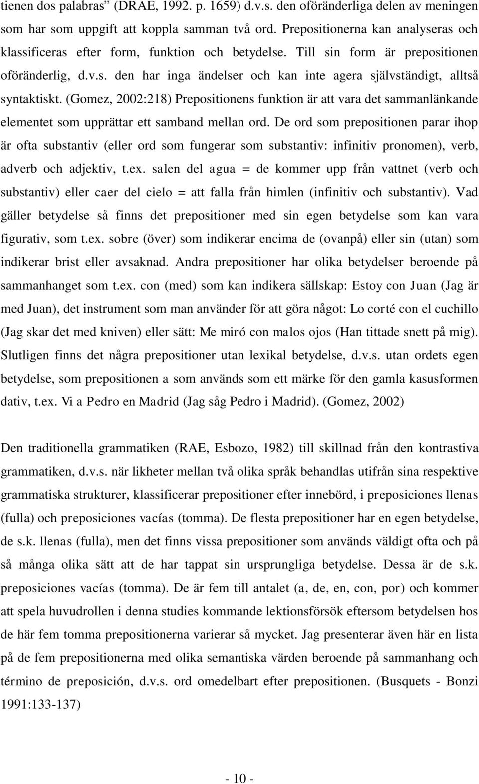 (Gomez, 2002:218) Prepositionens funktion är att vara det sammanlänkande elementet som upprättar ett samband mellan ord.