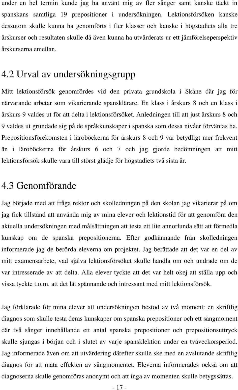 årskurserna emellan. 4.2 Urval av undersökningsgrupp Mitt lektionsförsök genomfördes vid den privata grundskola i Skåne där jag för närvarande arbetar som vikarierande spansklärare.