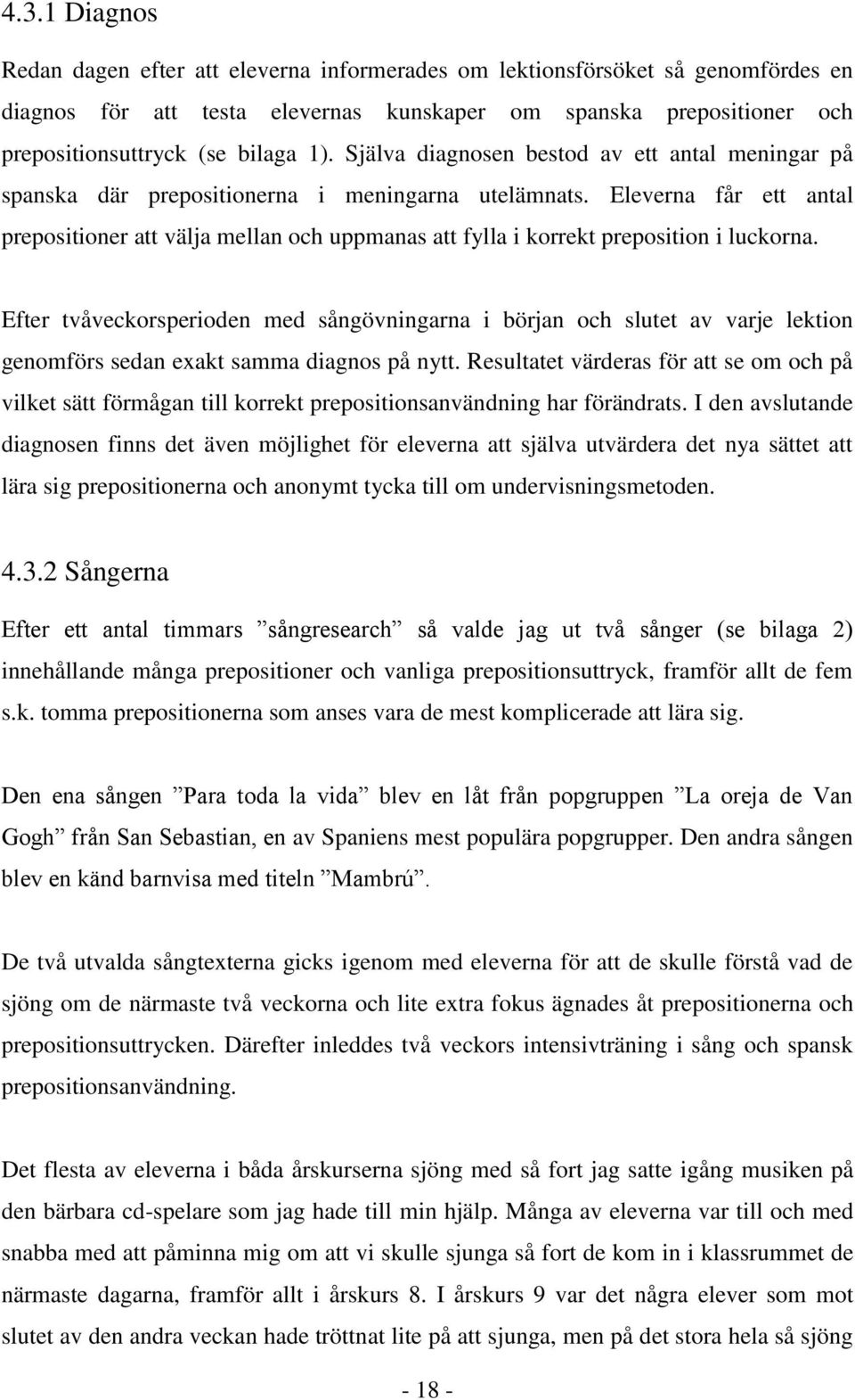 Eleverna får ett antal prepositioner att välja mellan och uppmanas att fylla i korrekt preposition i luckorna.