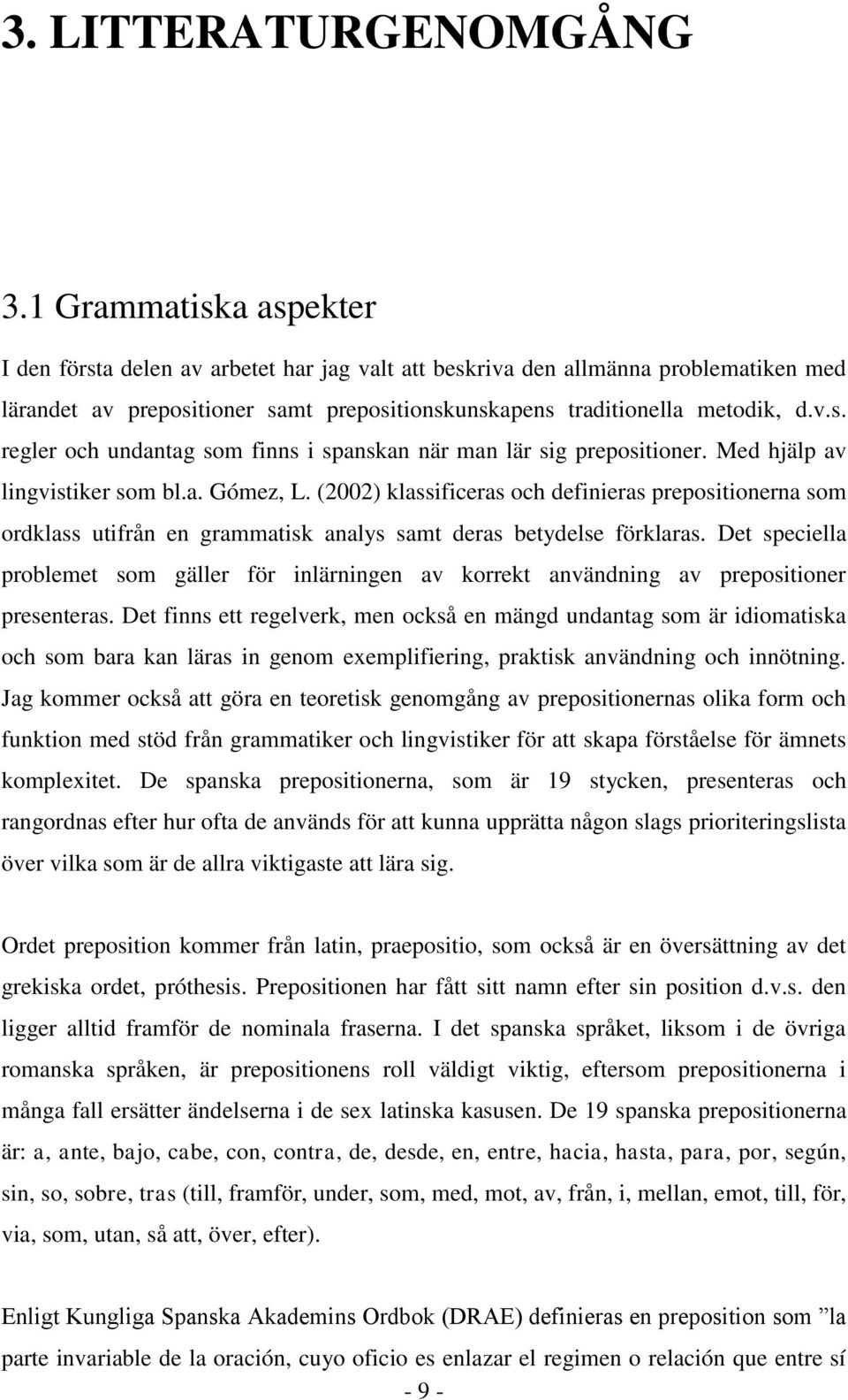 Med hjälp av lingvistiker som bl.a. Gómez, L. (2002) klassificeras och definieras prepositionerna som ordklass utifrån en grammatisk analys samt deras betydelse förklaras.