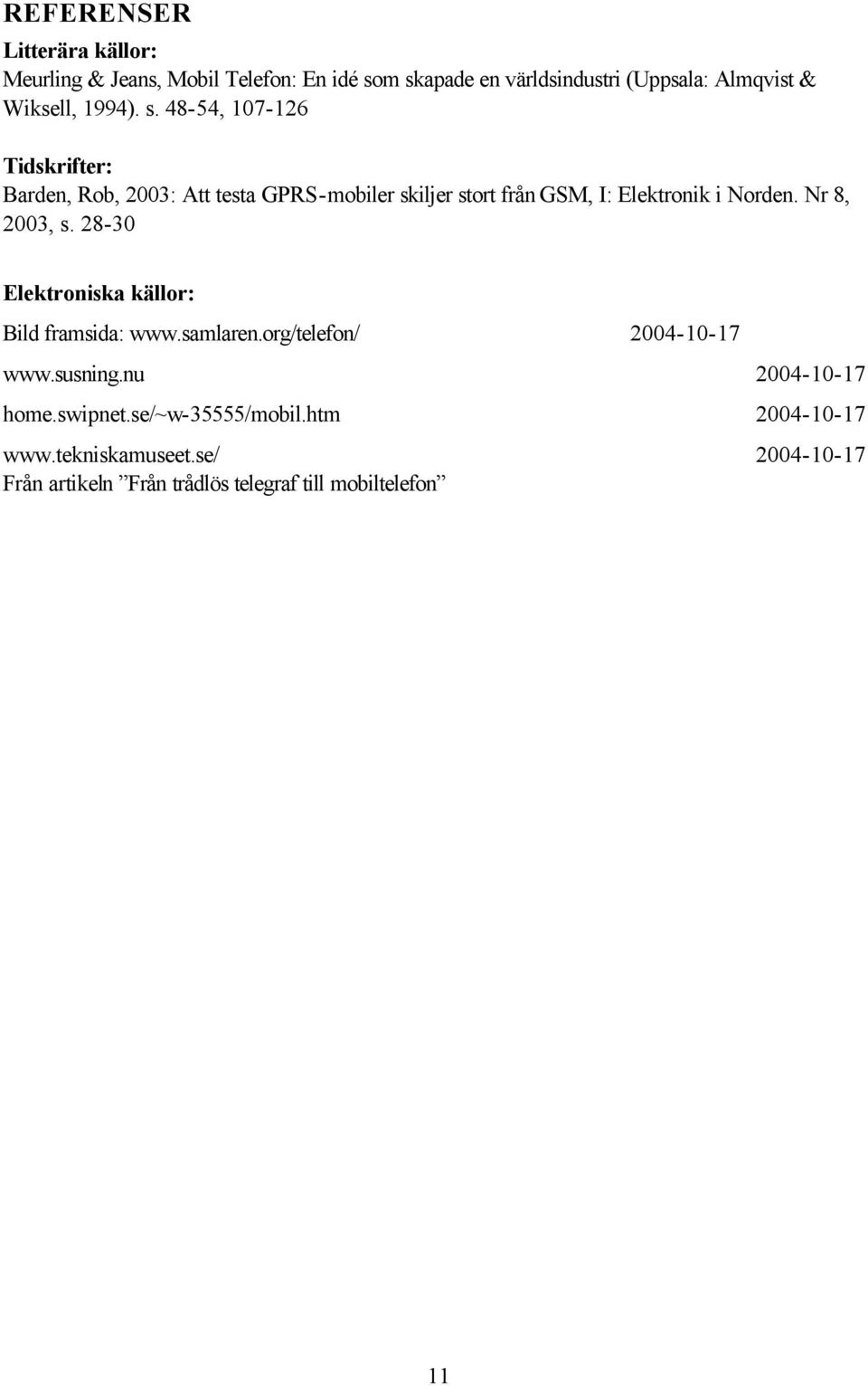 Nr 8, 2003, s. 28-30 Elektroniska källor: Bild framsida: www.samlaren.org/telefon/ 2004-10-17 www.susning.nu 2004-10-17 home.