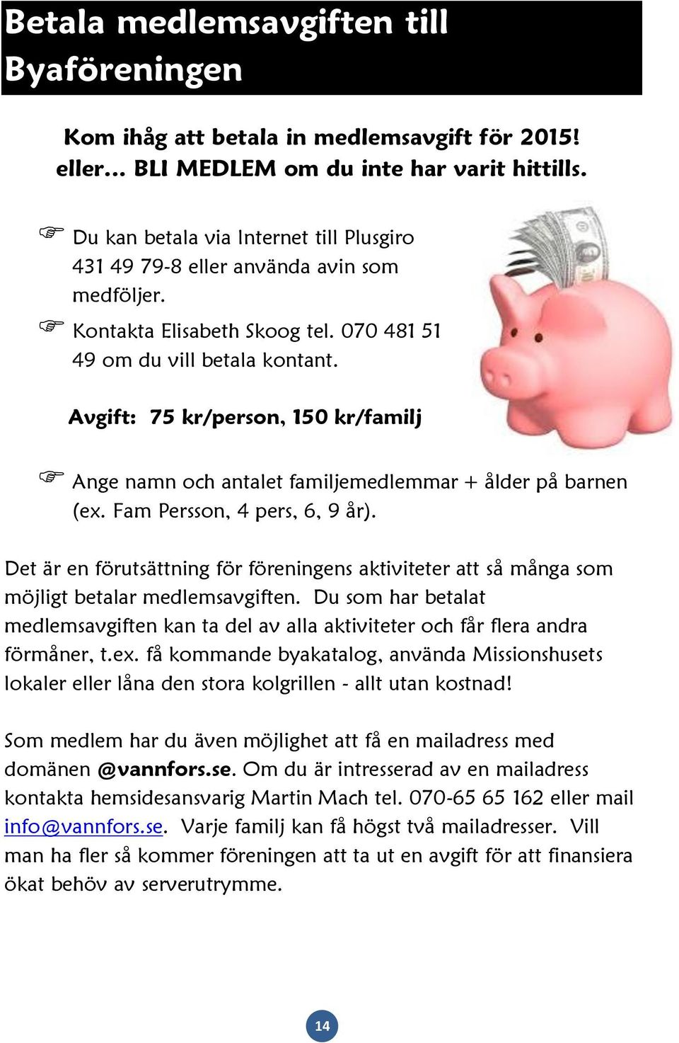 Avgift: 75 kr/person, 150 kr/familj Ange namn och antalet familjemedlemmar + ålder på barnen (ex. Fam Persson, 4 pers, 6, 9 år).