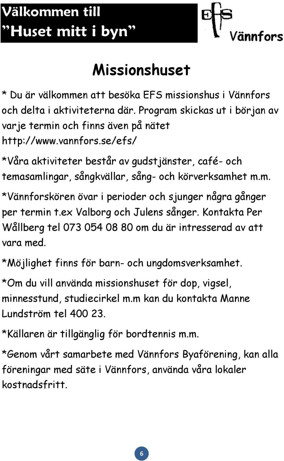 se/efs/ *Våra aktiviteter består av gudstjänster, café- och temasamlingar, sångkvällar, sång- och körverksamhet m.m. *Vännforskören övar i perioder och sjunger några gånger per termin t.