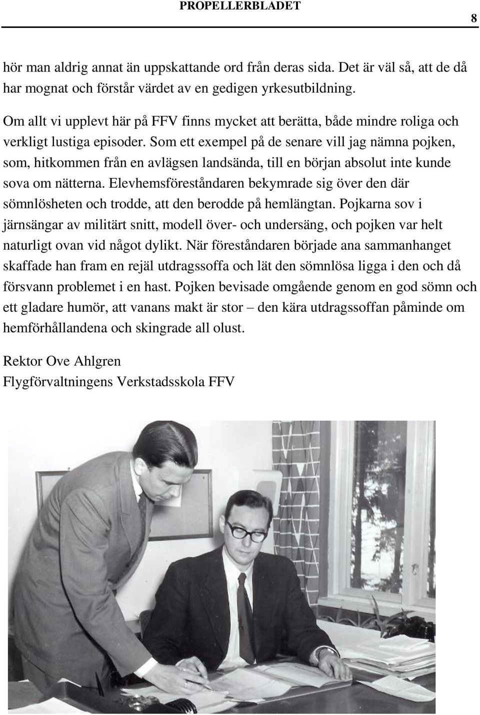 Som ett exempel på de senare vill jag nämna pojken, som, hitkommen från en avlägsen landsända, till en början absolut inte kunde sova om nätterna.