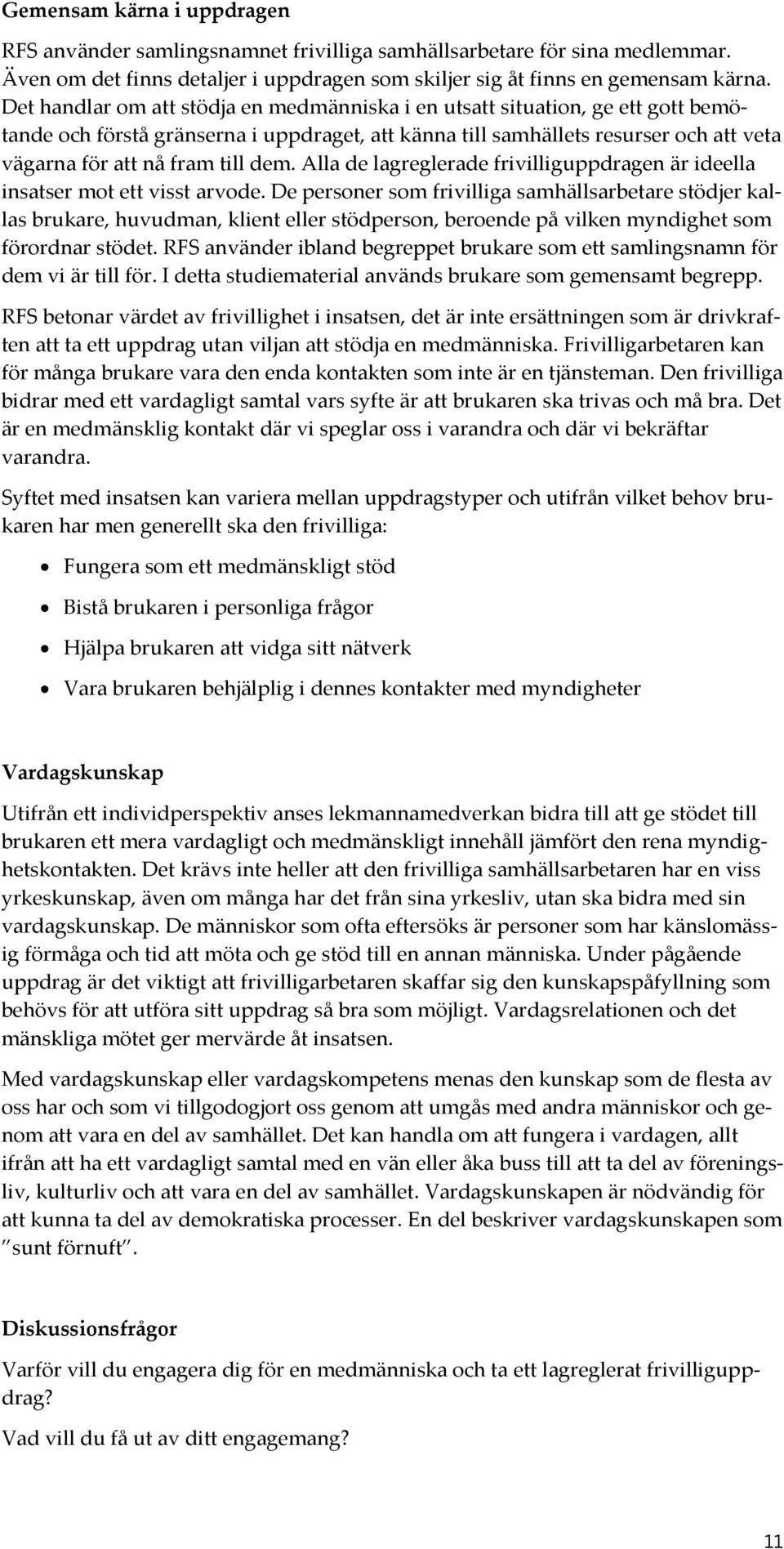 dem. Alla de lagreglerade frivilliguppdragen är ideella insatser mot ett visst arvode.