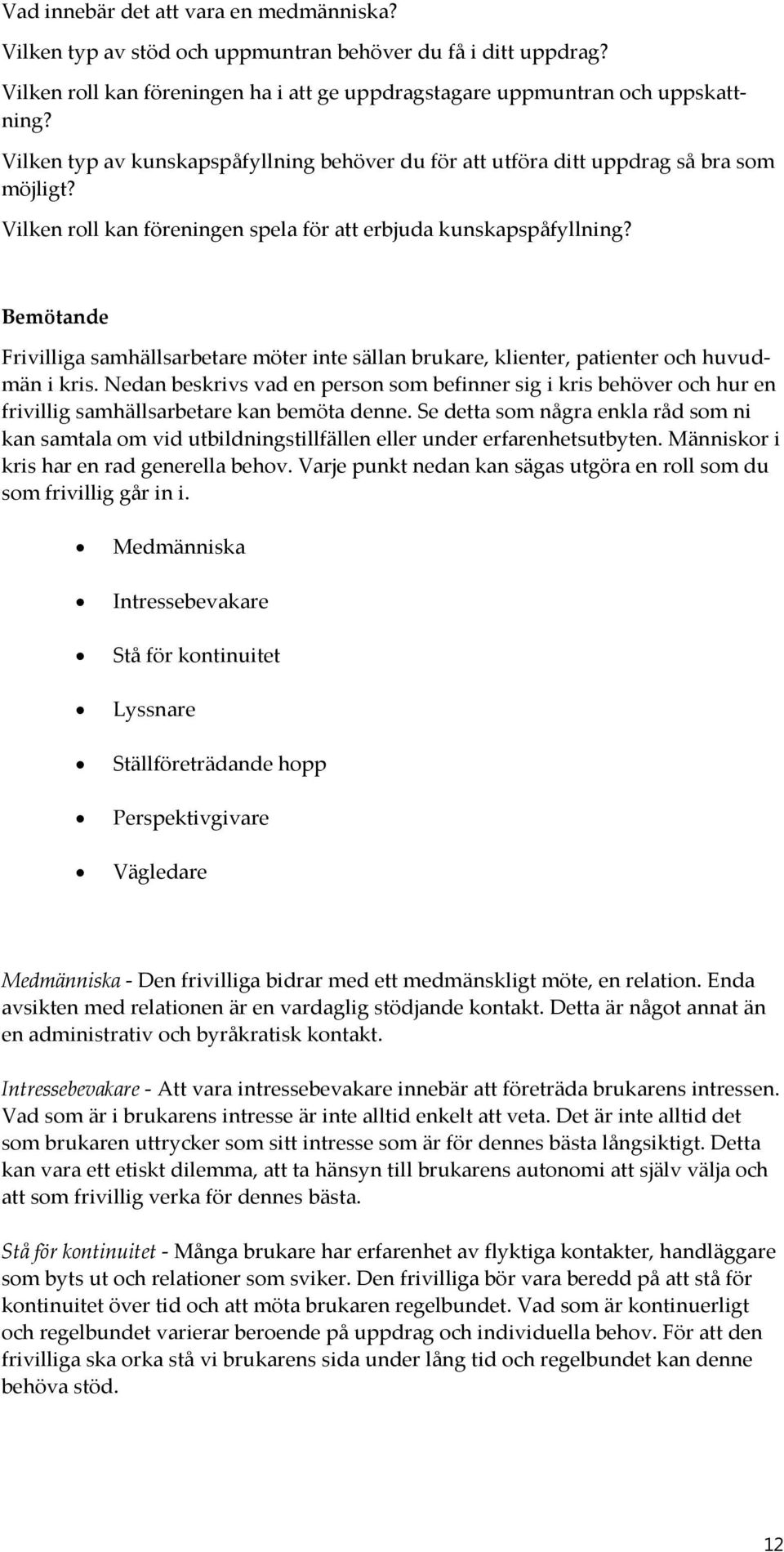 Bemötande Frivilliga samhällsarbetare möter inte sällan brukare, klienter, patienter och huvudmän i kris.