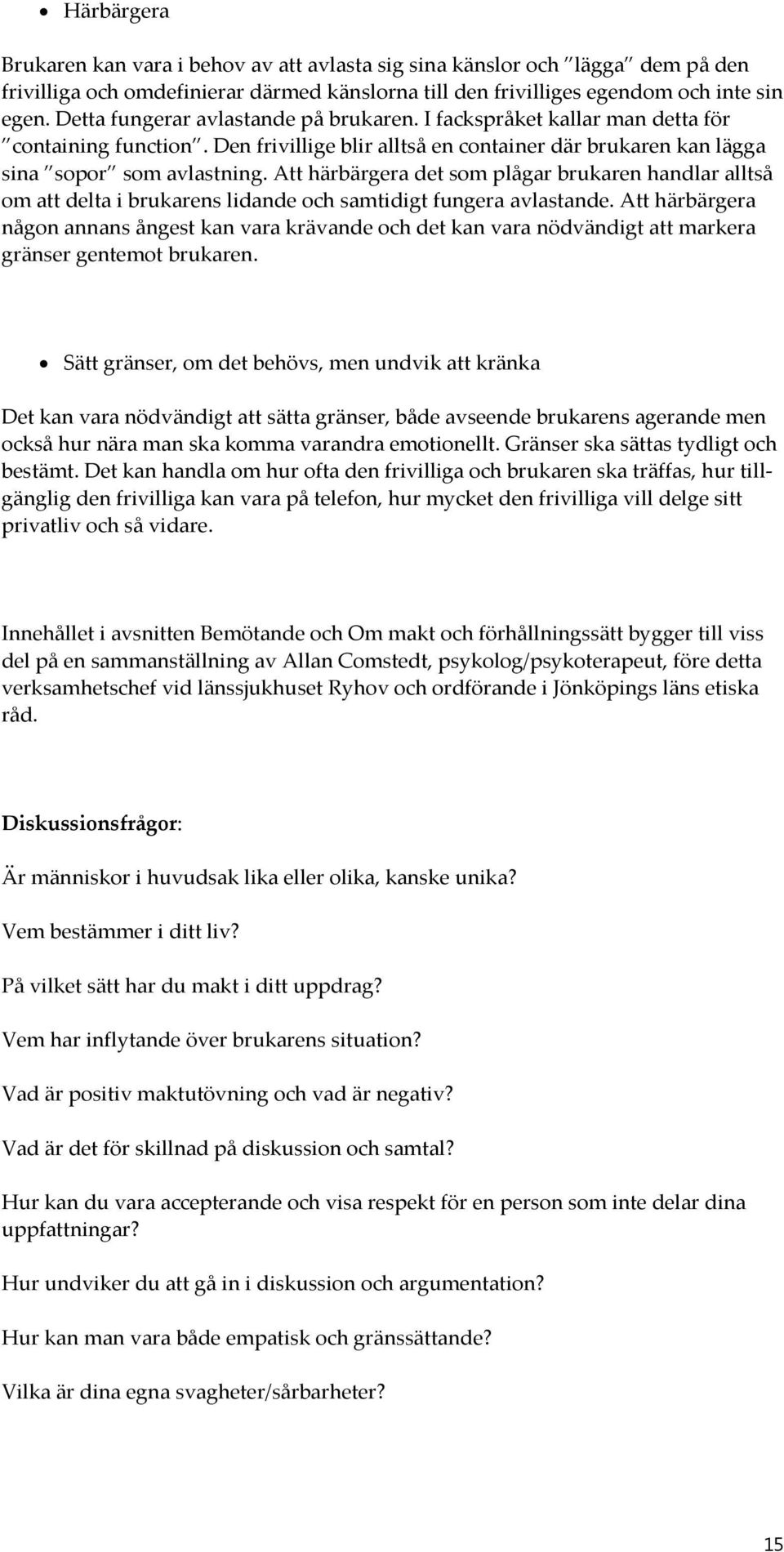 Att härbärgera det som plågar brukaren handlar alltså om att delta i brukarens lidande och samtidigt fungera avlastande.