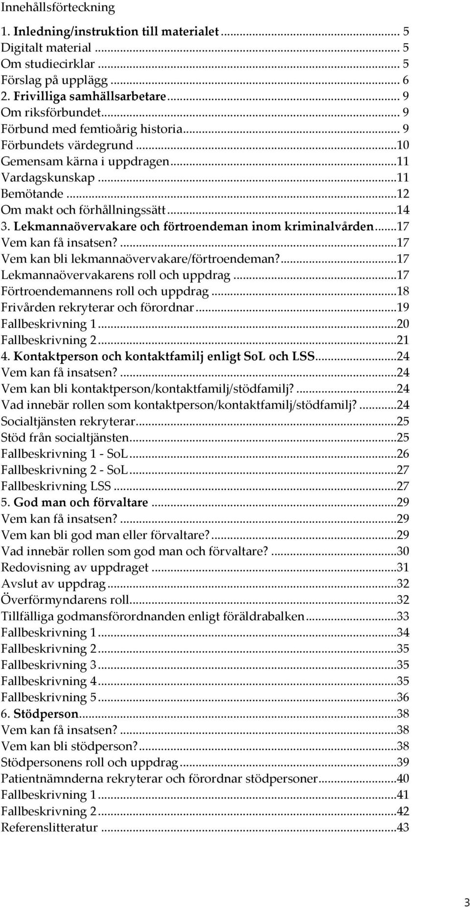 Lekmannaövervakare och förtroendeman inom kriminalvården...17 Vem kan få insatsen?...17 Vem kan bli lekmannaövervakare/förtroendeman?...17 Lekmannaövervakarens roll och uppdrag.