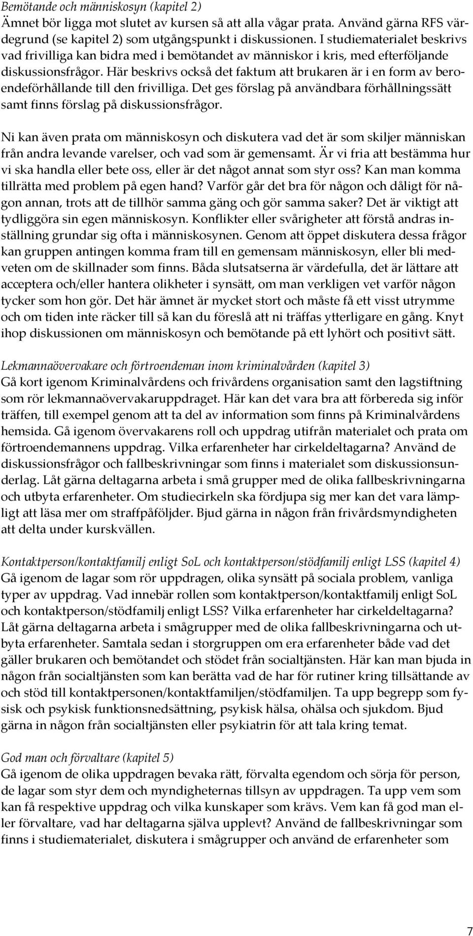 Här beskrivs också det faktum att brukaren är i en form av beroendeförhållande till den frivilliga. Det ges förslag på användbara förhållningssätt samt finns förslag på diskussionsfrågor.