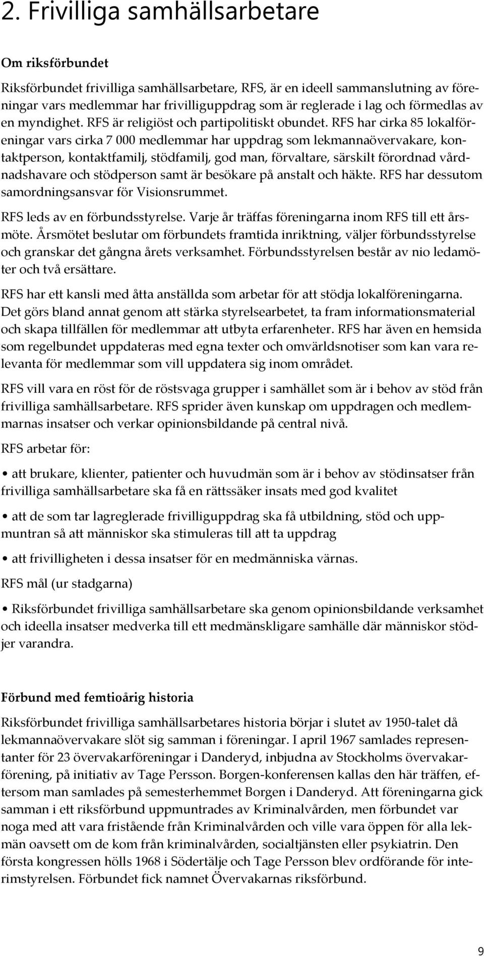 RFS har cirka 85 lokalföreningar vars cirka 7 000 medlemmar har uppdrag som lekmannaövervakare, kontaktperson, kontaktfamilj, stödfamilj, god man, förvaltare, särskilt förordnad vårdnadshavare och