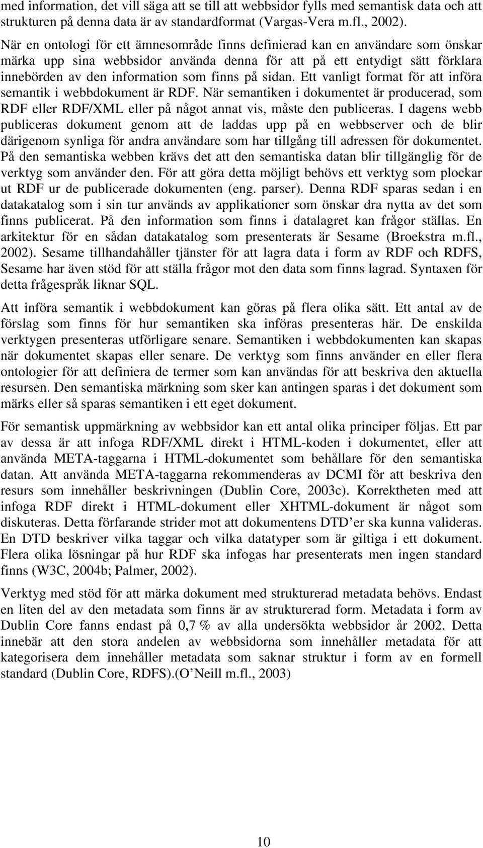 på sidan. Ett vanligt format för att införa semantik i webbdokument är RDF. När semantiken i dokumentet är producerad, som RDF eller RDF/XML eller på något annat vis, måste den publiceras.