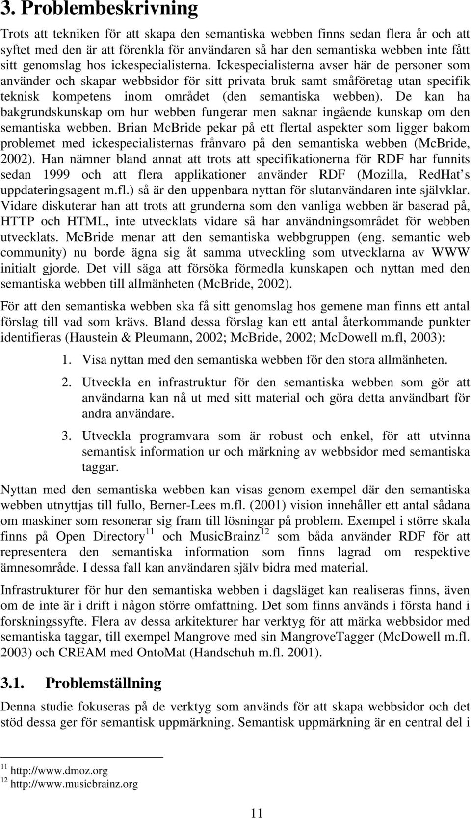 Ickespecialisterna avser här de personer som använder och skapar webbsidor för sitt privata bruk samt småföretag utan specifik teknisk kompetens inom området (den semantiska webben).