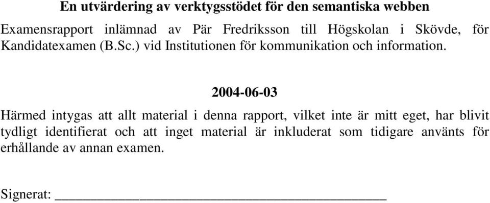 2004-06-03 Härmed intygas att allt material i denna rapport, vilket inte är mitt eget, har blivit tydligt