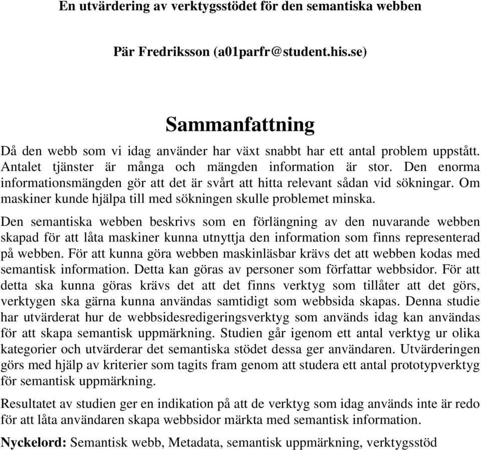 Om maskiner kunde hjälpa till med sökningen skulle problemet minska.