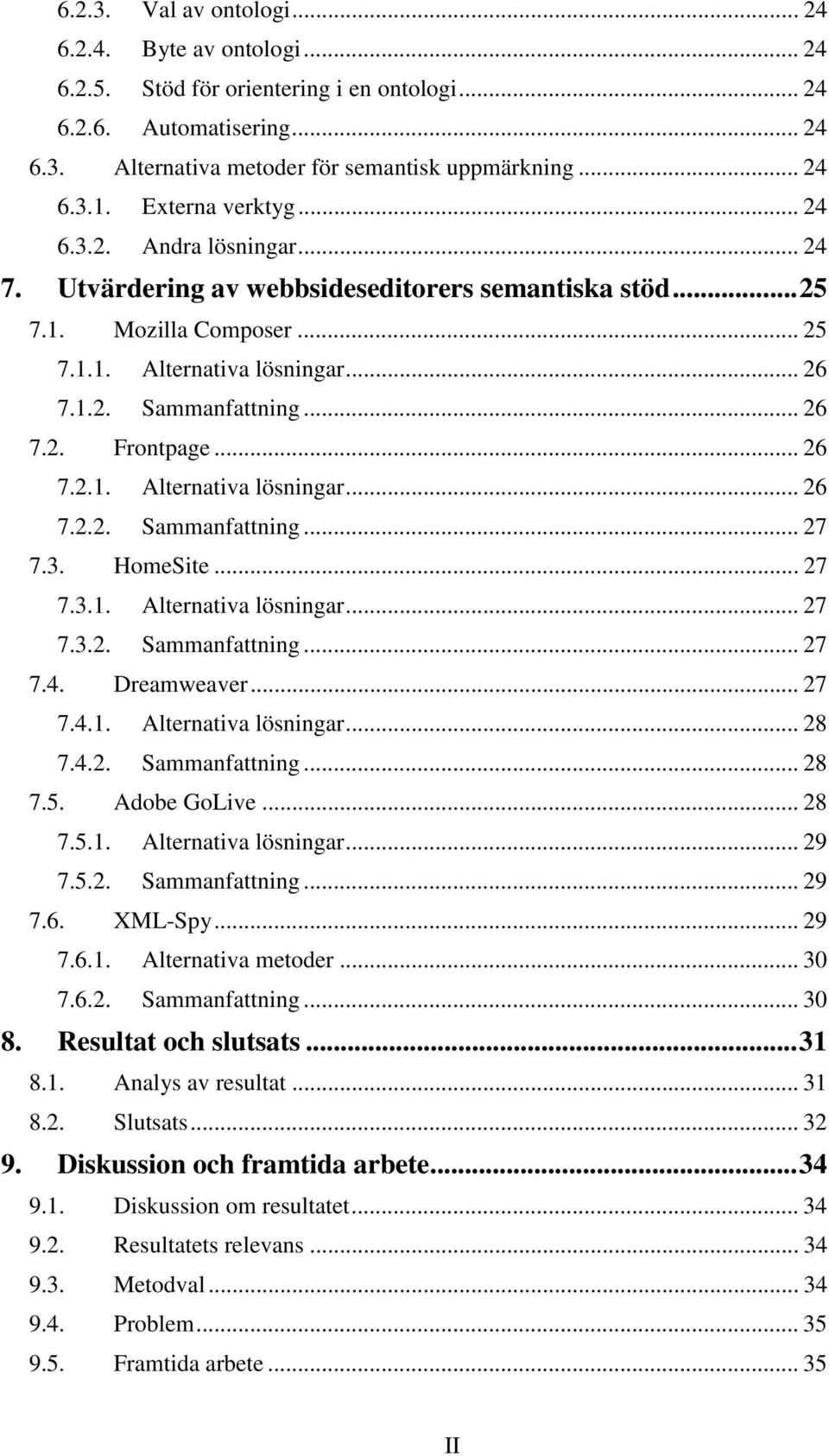 .. 26 7.2.1. Alternativa lösningar... 26 7.2.2. Sammanfattning... 27 7.3. HomeSite... 27 7.3.1. Alternativa lösningar... 27 7.3.2. Sammanfattning... 27 7.4. Dreamweaver... 27 7.4.1. Alternativa lösningar... 28 7.