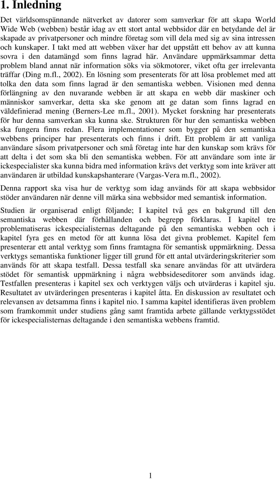 Användare uppmärksammar detta problem bland annat när information söks via sökmotorer, viket ofta ger irrelevanta träffar (Ding m.fl., 2002).