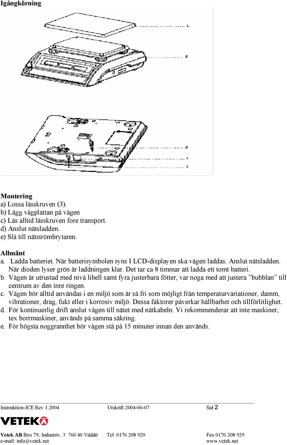 c. Vågen bör alltid användas i en miljö som är så fri som möjligt från temperaturvariationer, damm, vibrationer, drag, fukt eller i korrosiv miljö.