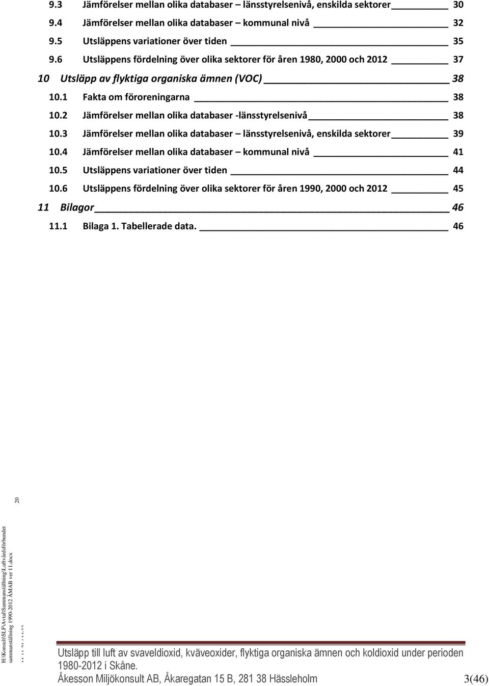 2 Jämförelser mellan olika databaser -länsstyrelsenivå 38 10.3 Jämförelser mellan olika databaser länsstyrelsenivå, enskilda sektorer 39 10.