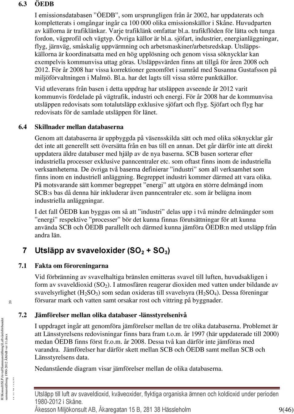 Utsläppskällorna är koordinatsatta med en hög upplösning och genom vissa söknycklar kan exempelvis kommunvisa uttag göras. Utsläppsvärden finns att tillgå för åren 08 och 12.