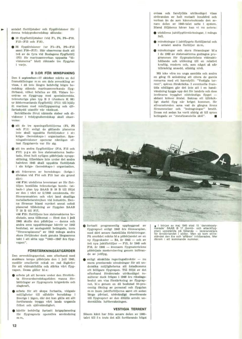 B 3:0R FÖR MINSPANING Den 5 september-17 oktober märks en d el framställningar m m om dels avveckling av vissa, i då inte längre behövlig högre b e redskap stående marinsamverkande flygförband,